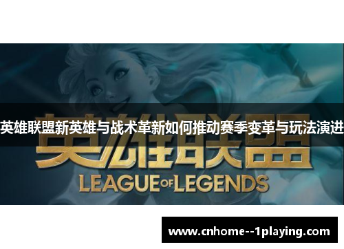 英雄联盟新英雄与战术革新如何推动赛季变革与玩法演进