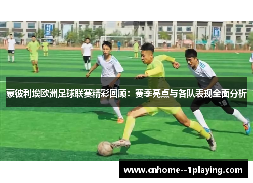 蒙彼利埃欧洲足球联赛精彩回顾：赛季亮点与各队表现全面分析