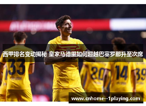 西甲排名变动揭秘 皇家马德里如何超越巴塞罗那升至次席