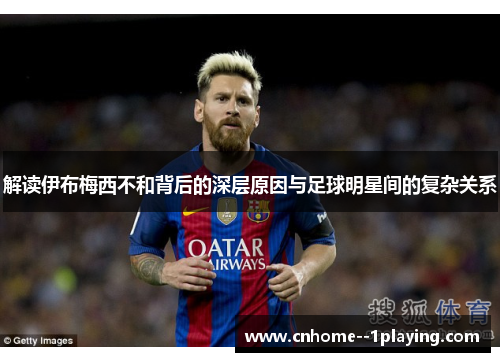 解读伊布梅西不和背后的深层原因与足球明星间的复杂关系 解读伊布梅西不和背后的深层原因与足球明星间的复杂关系