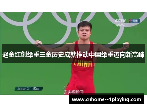 赵金红创举重三金历史成就推动中国举重迈向新高峰 赵金红创举重三金历史成就推动中国举重迈向新高峰
