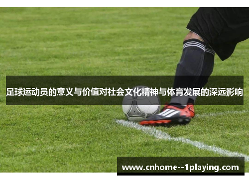 足球运动员的意义与价值对社会文化精神与体育发展的深远影响